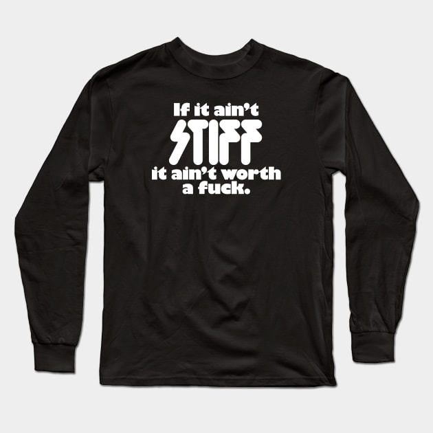 If It Ain't Stiff It Ain't Worth A Fuck Long Sleeve T-Shirt by Chewbaccadoll